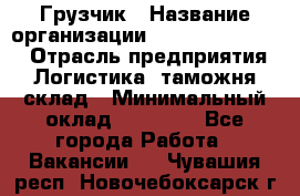 Грузчик › Название организации ­ Fusion Service › Отрасль предприятия ­ Логистика, таможня, склад › Минимальный оклад ­ 18 500 - Все города Работа » Вакансии   . Чувашия респ.,Новочебоксарск г.